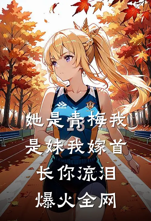 她是青梅我是妹我嫁首长你流泪爆火全网