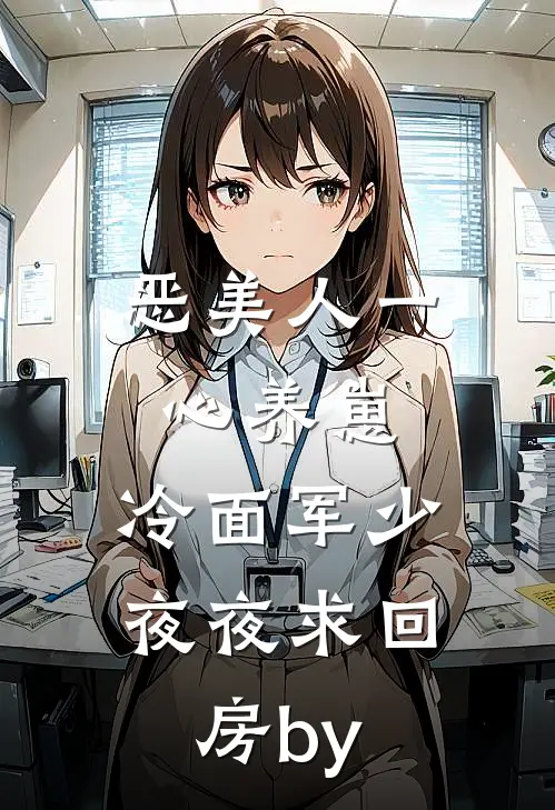 恶美人一心养崽，冷面军少夜夜求回房by