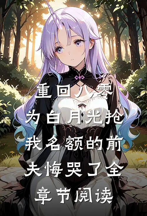 重回八零，为白月光抢我名额的前夫悔哭了全章节阅读