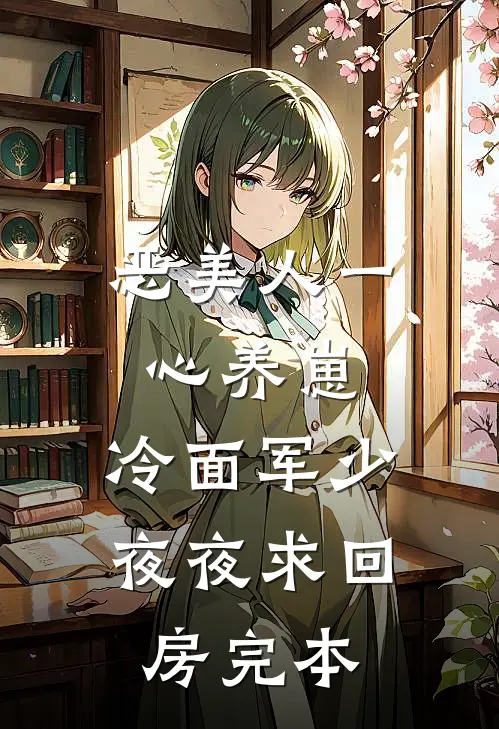 恶美人一心养崽，冷面军少夜夜求回房完本