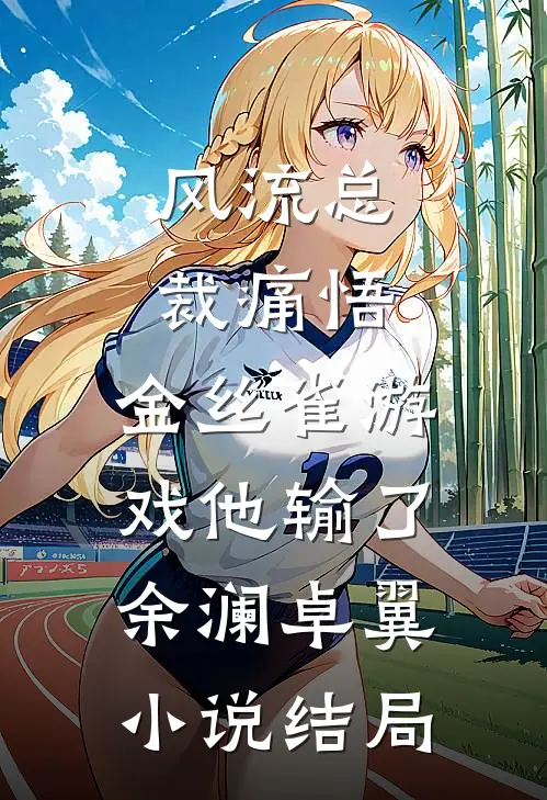 风流总裁痛悟：金丝雀游戏他输了余澜卓翼小说结局
