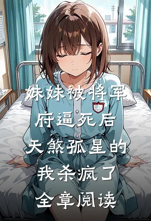 妹妹被将军府逼死后，天煞孤星的我杀疯了全章阅读