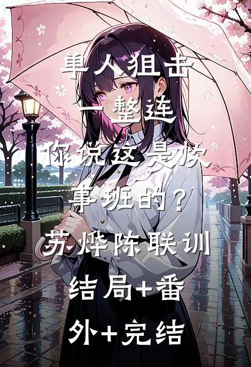 单人狙击一整连，你说这是炊事班的？苏烨陈联训结局+番外+完结