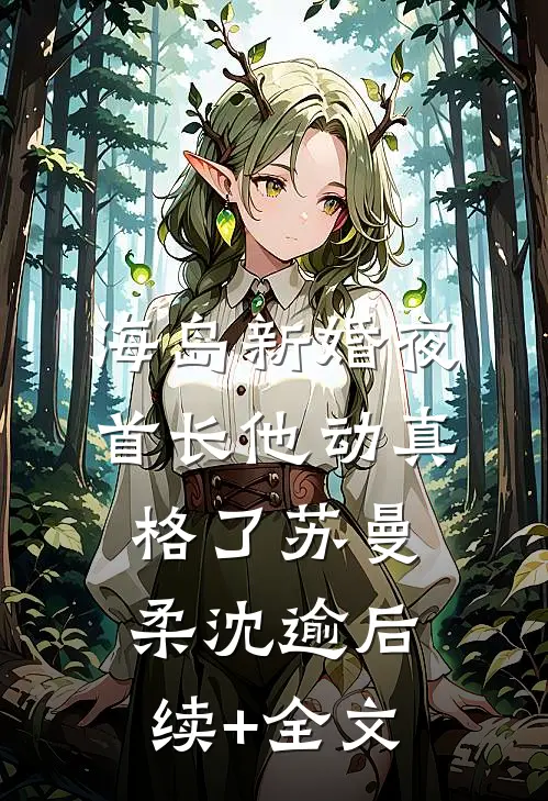 海岛新婚夜，首长他动真格了苏曼柔沈逾后续+全文