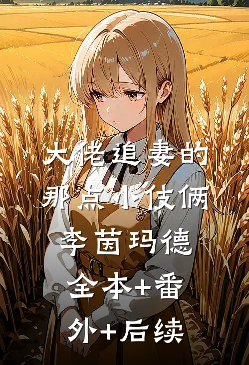 大佬追妻的那点小伎俩李茵玛德:全本+番外+后续