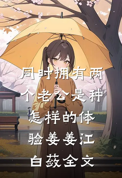同时拥有两个老公是种怎样的体验姜姜江白蔹全文