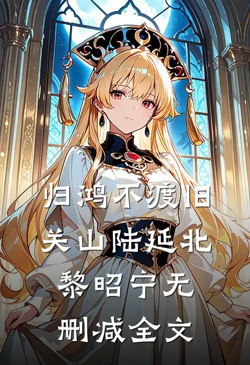 归鸿不渡旧关山陆延北黎昭宁无删减全文