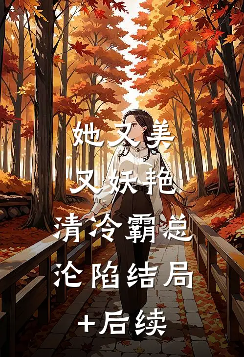 她又美又妖艳，清冷霸总沦陷结局+后续