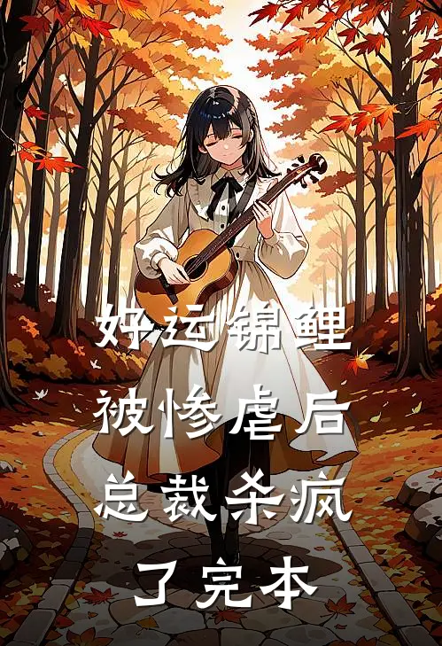 好运锦鲤被惨虐后，总裁杀疯了完本