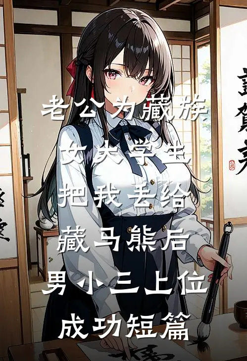 老公为藏族女大学生把我丢给藏马熊后，男小三上位成功短篇
