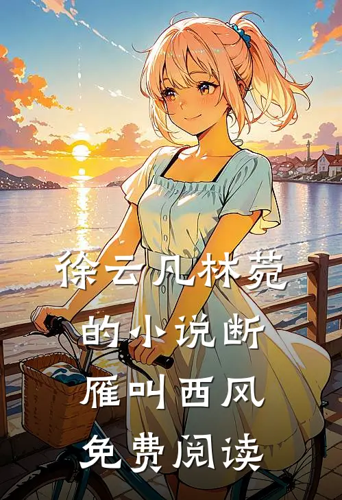 徐云凡林菀的小说断雁叫西风免费阅读
