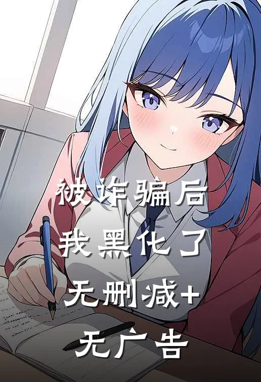 被诈骗后，我黑化了无删减+无广告