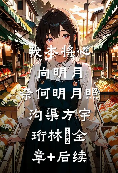 我本将心向明月，奈何明月照沟渠方宇珩林玥全章+后续