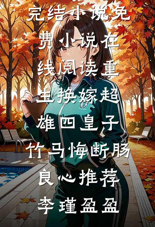 重生换嫁超雄四皇子,竹马悔断肠良心推荐