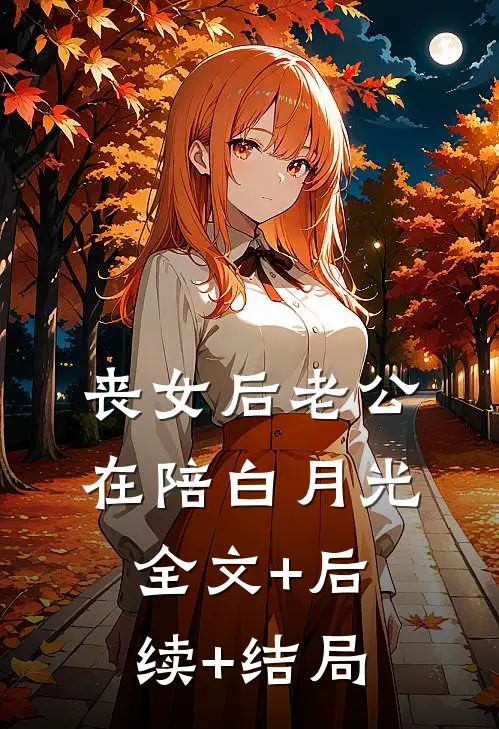 丧女后老公在陪白月光全文+后续+结局