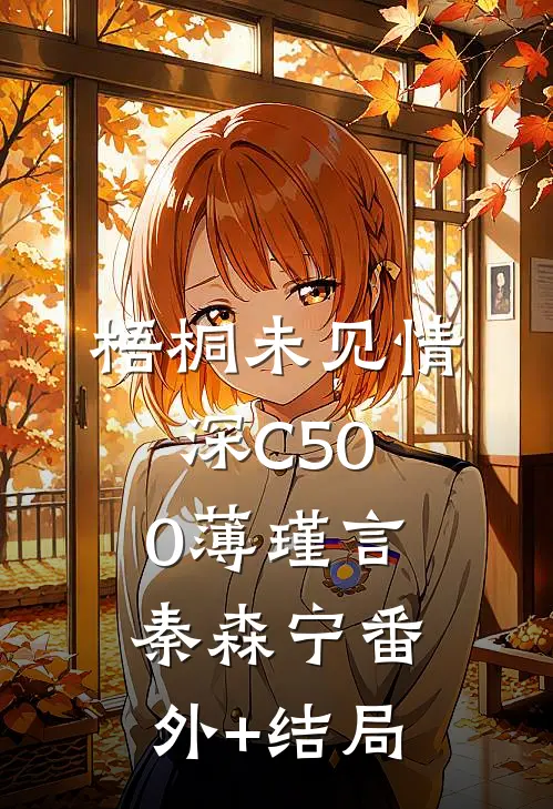 梧桐未见情深C500薄瑾言秦森宁(番外)+(结局)