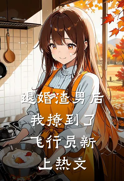退婚渣男后，我撩到了飞行员新上热文
