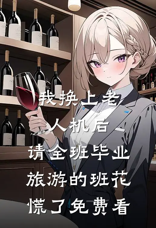我换上老人机后，请全班毕业旅游的班花慌了免费看