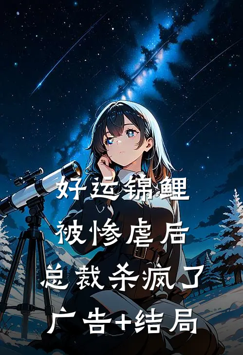 好运锦鲤被惨虐后，总裁杀疯了广告+结局