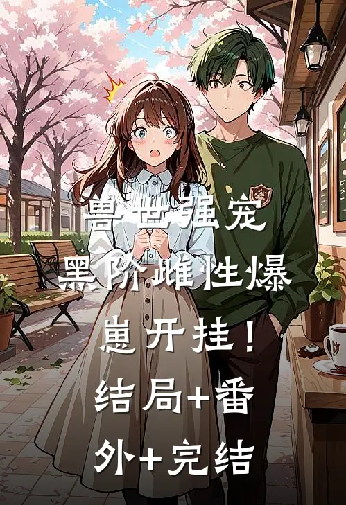 兽世强宠：黑阶雌性爆崽开挂！结局+番外+完结