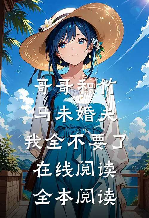 哥哥和竹马未婚夫，我全不要了在线阅读全本阅读