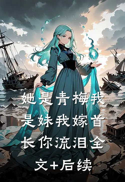 她是青梅我是妹我嫁首长你流泪全文+后续