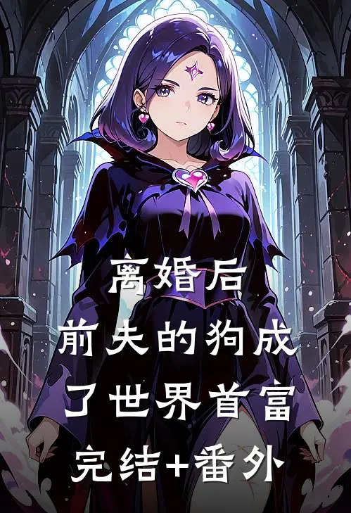 离婚后，前夫的狗成了世界首富完结+番外