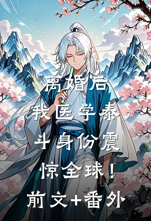 离婚后，我医学泰斗身份震惊全球！前文+番外