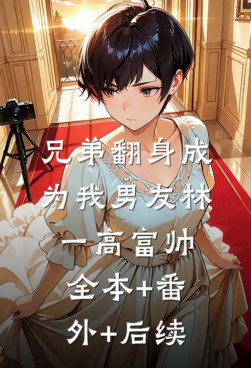 兄弟翻身成为我男友林一高富帅全本+番外+后续