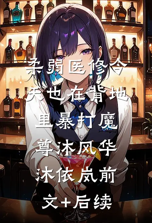柔弱医修今天也在背地里暴打魔尊沐风华沐依岚前文+后续
