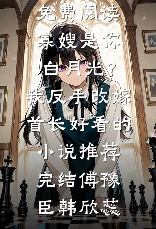 寡嫂是你白月光？我反手改嫁首长好看的小说推荐完结