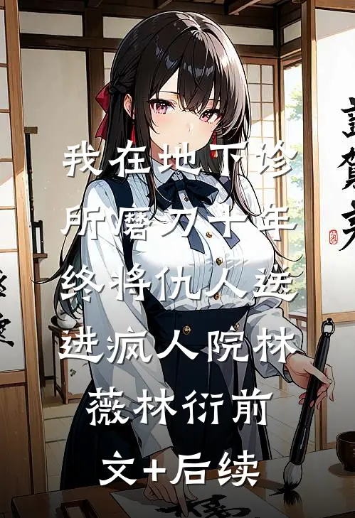 我在地下诊所磨刀十年，终将仇人送进疯人院林薇林衍前文+后续