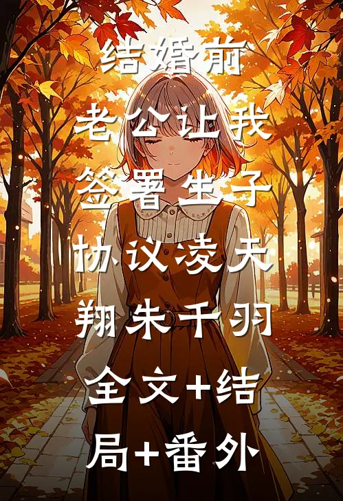 结婚前，老公让我签署生子协议凌天翔朱千羽:全文+结局+番外