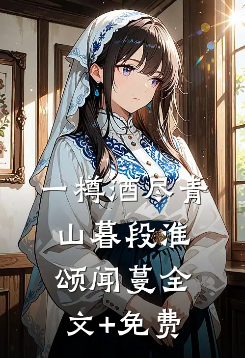 一樽酒尽青山暮段淮颂闻蔓全文+免费