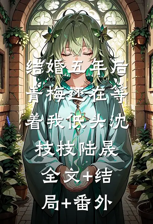 结婚五年后，青梅还在等着我低头沈枝枝陆晟:全文+结局+番外