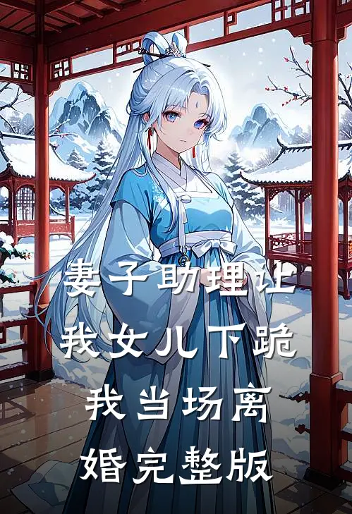 妻子助理让我女儿下跪，我当场离婚完整版