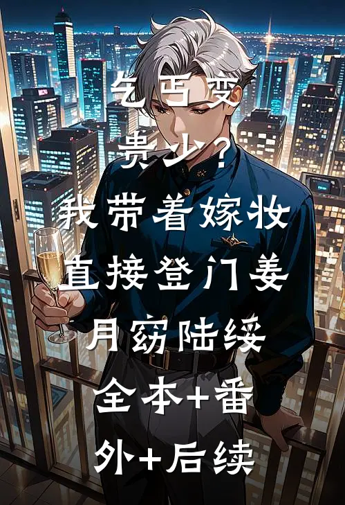 乞丐变贵少？我带着嫁妆直接登门姜月窈陆绥:全本+番外+后续
