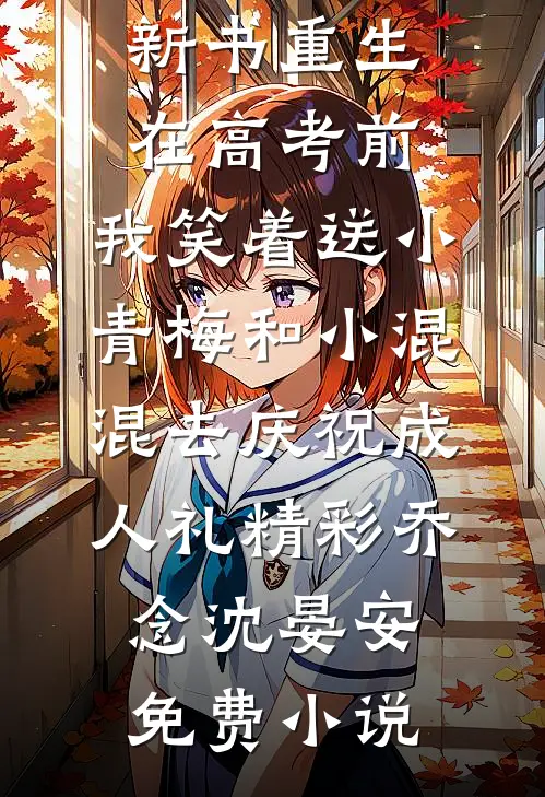 重生在高考前，我笑着送小青梅和小混混去庆祝成人礼精彩