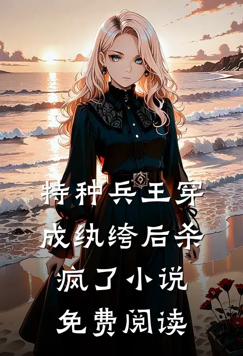 特种兵王穿成纨绔后杀疯了小说免费阅读