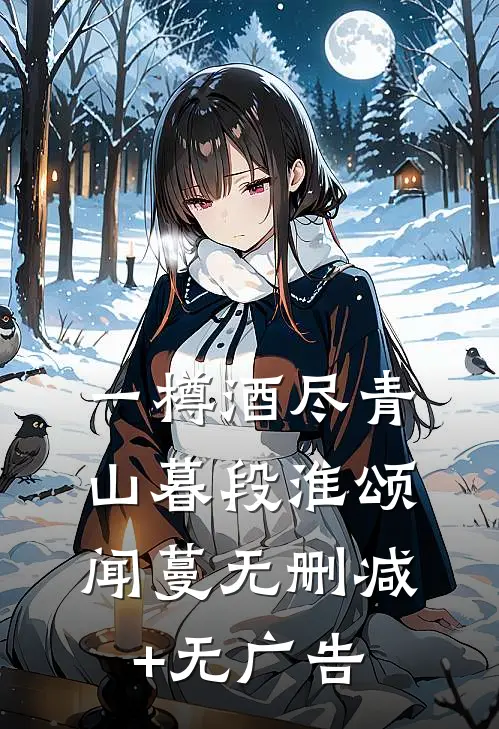 一樽酒尽青山暮段淮颂闻蔓无删减+无广告