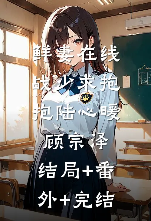 鲜妻在线，战少求抱抱陆心暖顾宗泽:结局+番外+完结