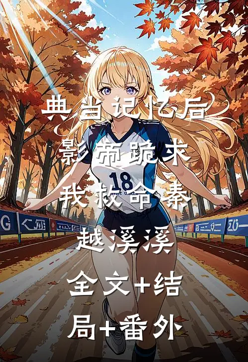 典当记忆后，影帝跪求我救命秦越溪溪:全文+结局+番外