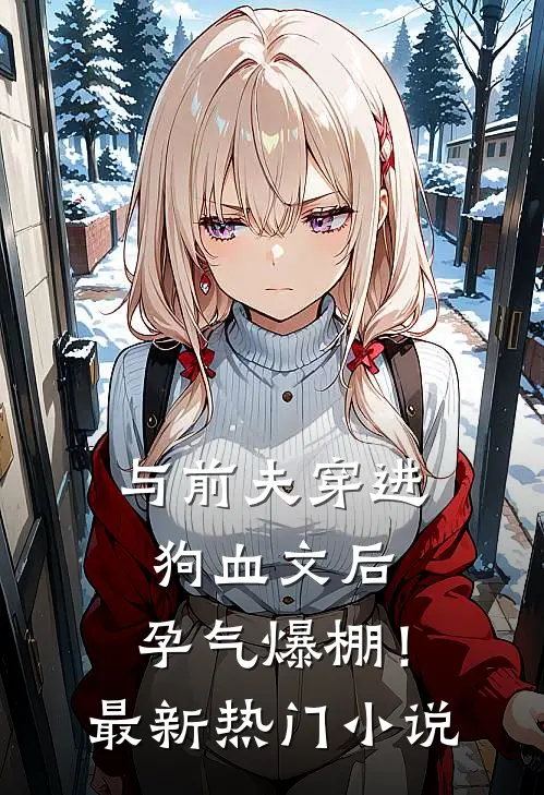 与前夫穿进狗血文后，孕气爆棚！最新热门小说