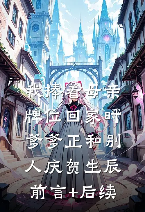 我捧着母亲牌位回家时，爹爹正和别人庆贺生辰前言+后续