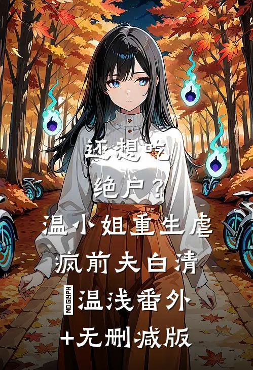 还想吃绝户？温小姐重生虐疯前夫白清玥温浅:番外+无删减版