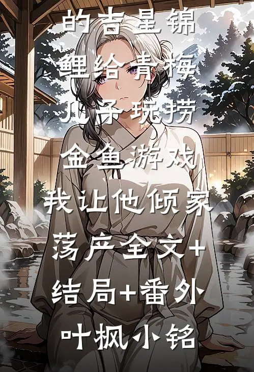 老公拿我的吉星锦鲤给青梅儿子玩捞金鱼游戏,我让他倾家荡产全文+结局+番外