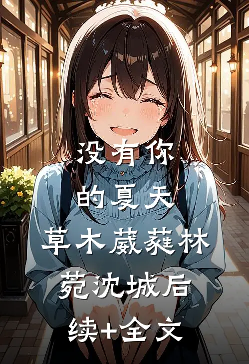没有你的夏天，草木葳蕤林菀沈城后续+全文