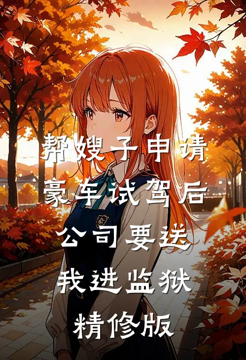 帮嫂子申请豪车试驾后，公司要送我进监狱精修版
