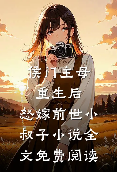 侯门主母重生后，怒嫁前世小叔子小说全文免费阅读