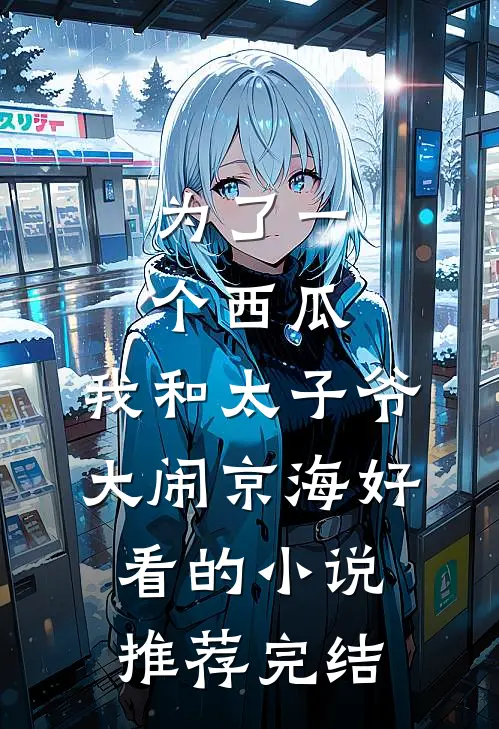 为了一个西瓜，我和太子爷大闹京海好看的小说推荐完结